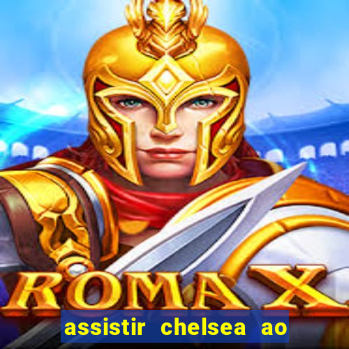 assistir chelsea ao vivo futemax